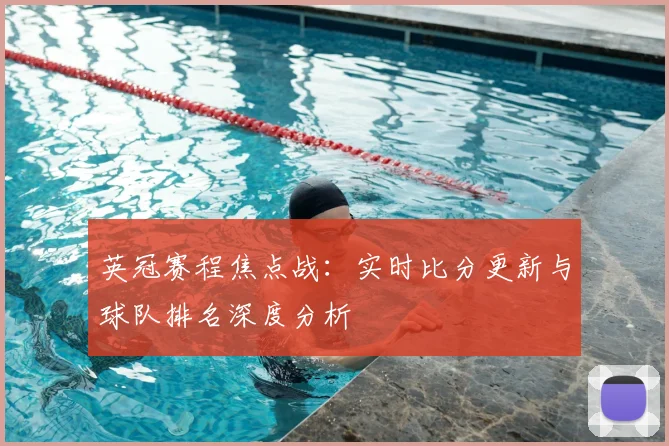 英冠赛程焦点战：实时比分更新与球队排名深度分析