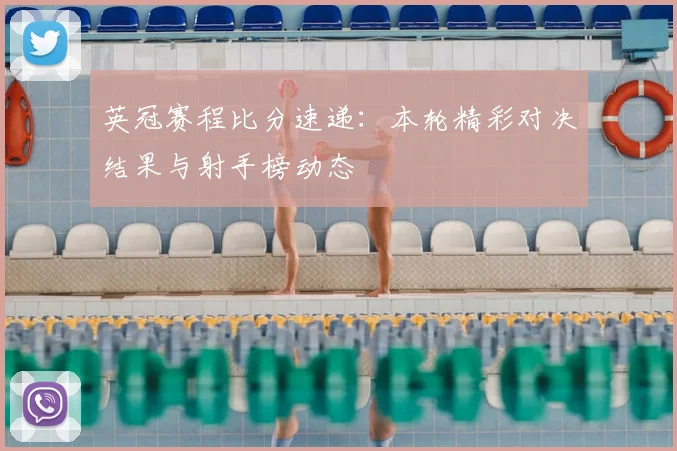 英冠赛程比分速递：本轮精彩对决结果与射手榜动态